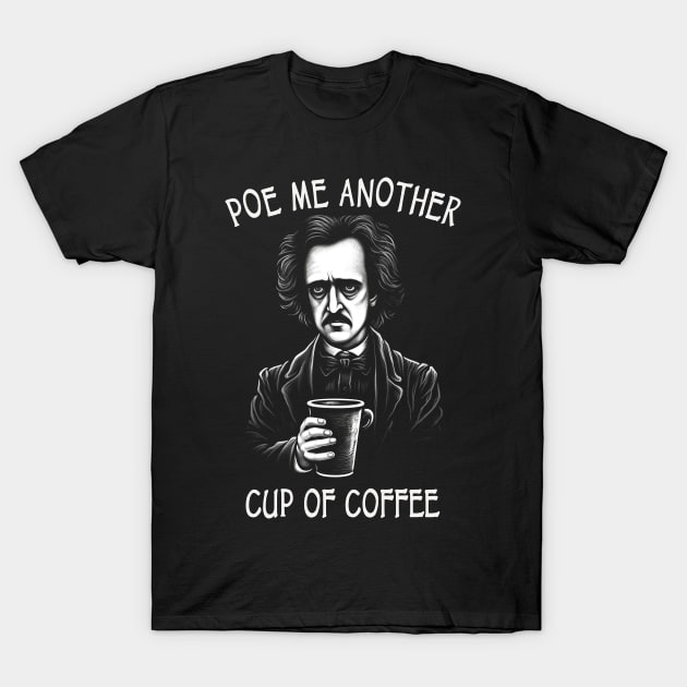 Poe Me Another Cup Of Coffee - Funny Edgar Allan Poe T-Shirt by ShirtFace